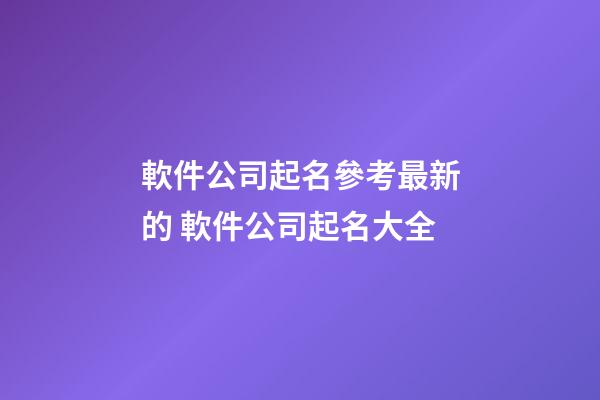 軟件公司起名參考最新的 軟件公司起名大全-第1張-公司起名-玄機派